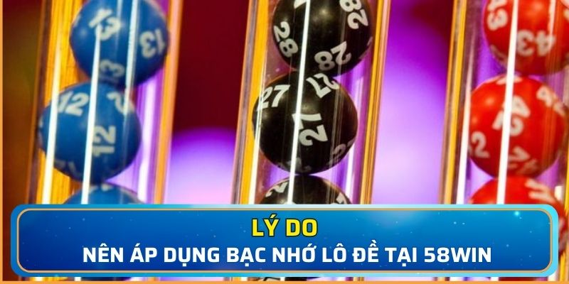 Lý do nên áp dụng bạc nhớ lô đề tại 58WIN